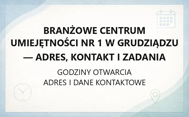 Branżowe Centrum Umiejętności nr 1 w Grudziądzu - adres, kontakt i zadania