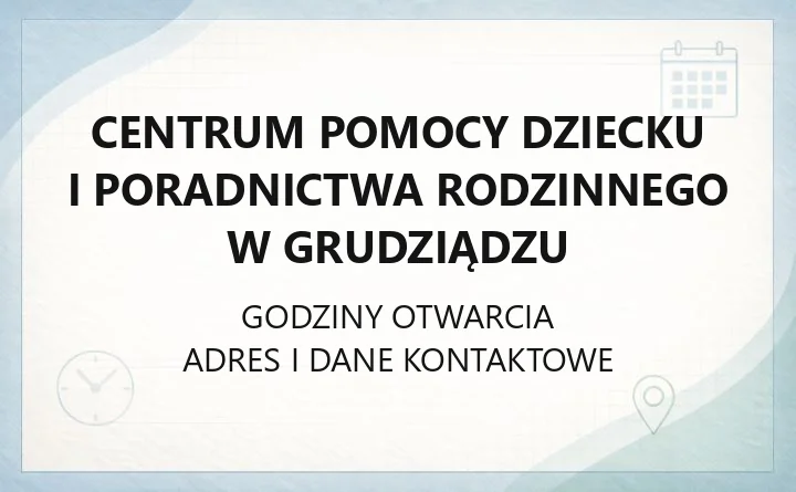 Centrum Pomocy Dziecku i Poradnictwa Rodzinnego w Grudziądzu - kontakt, placówki, wsparcie dla rodzin
