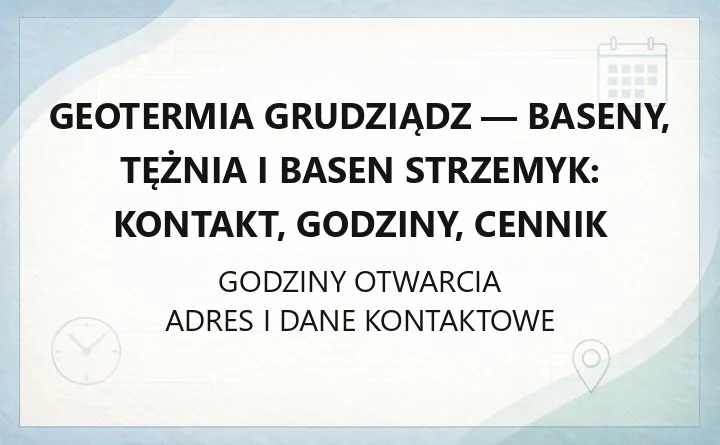 Geotermia Grudziądz - baseny, tężnia i basen Strzemyk: kontakt, godziny, cennik