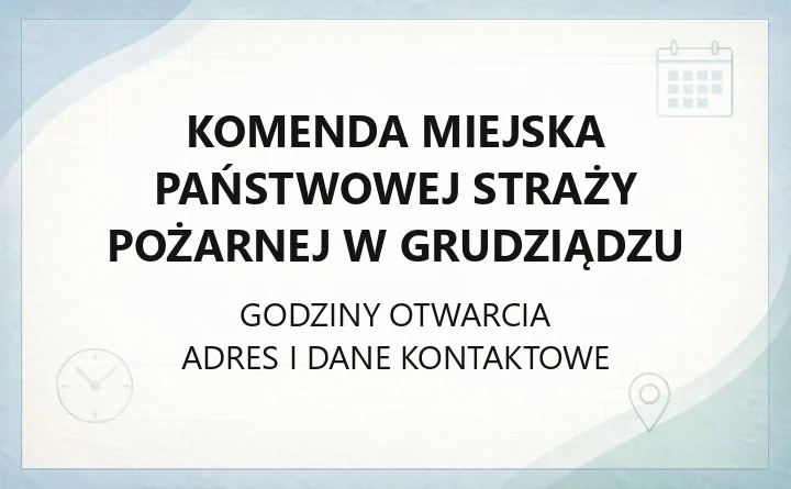 Komenda Miejska Państwowej Straży Pożarnej w Grudziądzu - kontakt, JRG, przyjęcia interesantów
