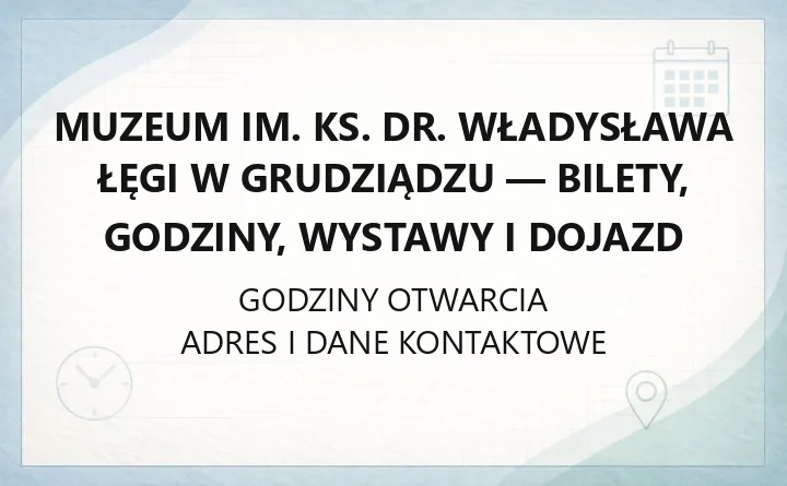 Muzeum im. ks. dr. Władysława Łęgi w Grudziądzu - bilety, godziny, wystawy i dojazd