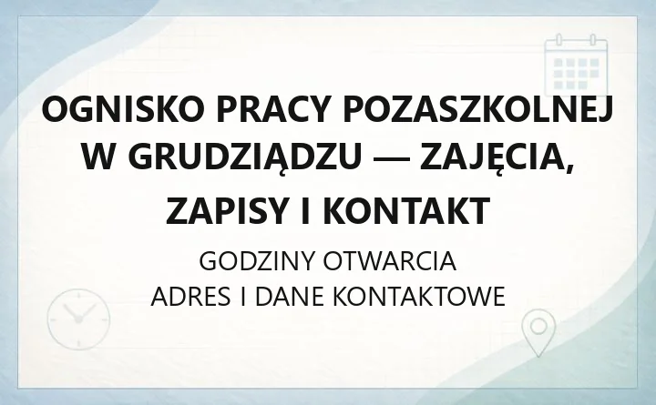 Ognisko Pracy Pozaszkolnej w Grudziądzu - zajęcia, zapisy i kontakt