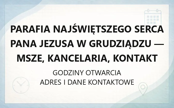 Parafia Najświętszego Serca Pana Jezusa w Grudziądzu - msze, kancelaria, kontakt