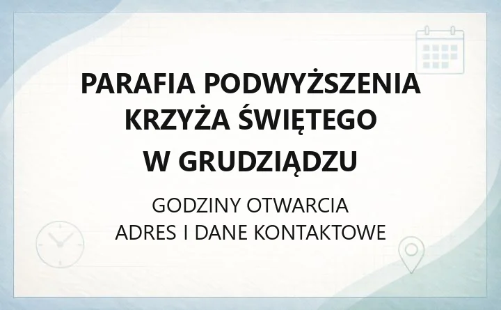 Parafia Podwyższenia Krzyża Świętego w Grudziądzu - kontakt, adres, zasięg