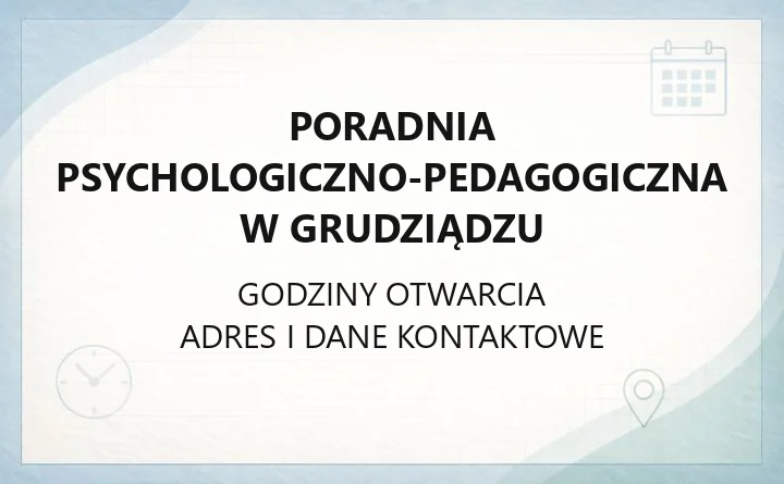 Poradnia Psychologiczno-Pedagogiczna w Grudziądzu - kontakt, godziny, zapis na diagnozę